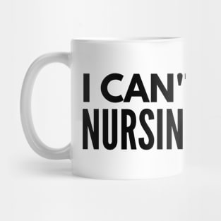 I Can't, I'm In Nursing School - Nurse Mug